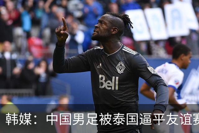 韩媒：中国男足被泰国逼平友谊赛再度蒙羞 冲击下届世界杯依旧艰难